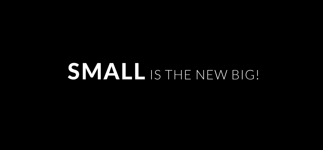 small is the new big